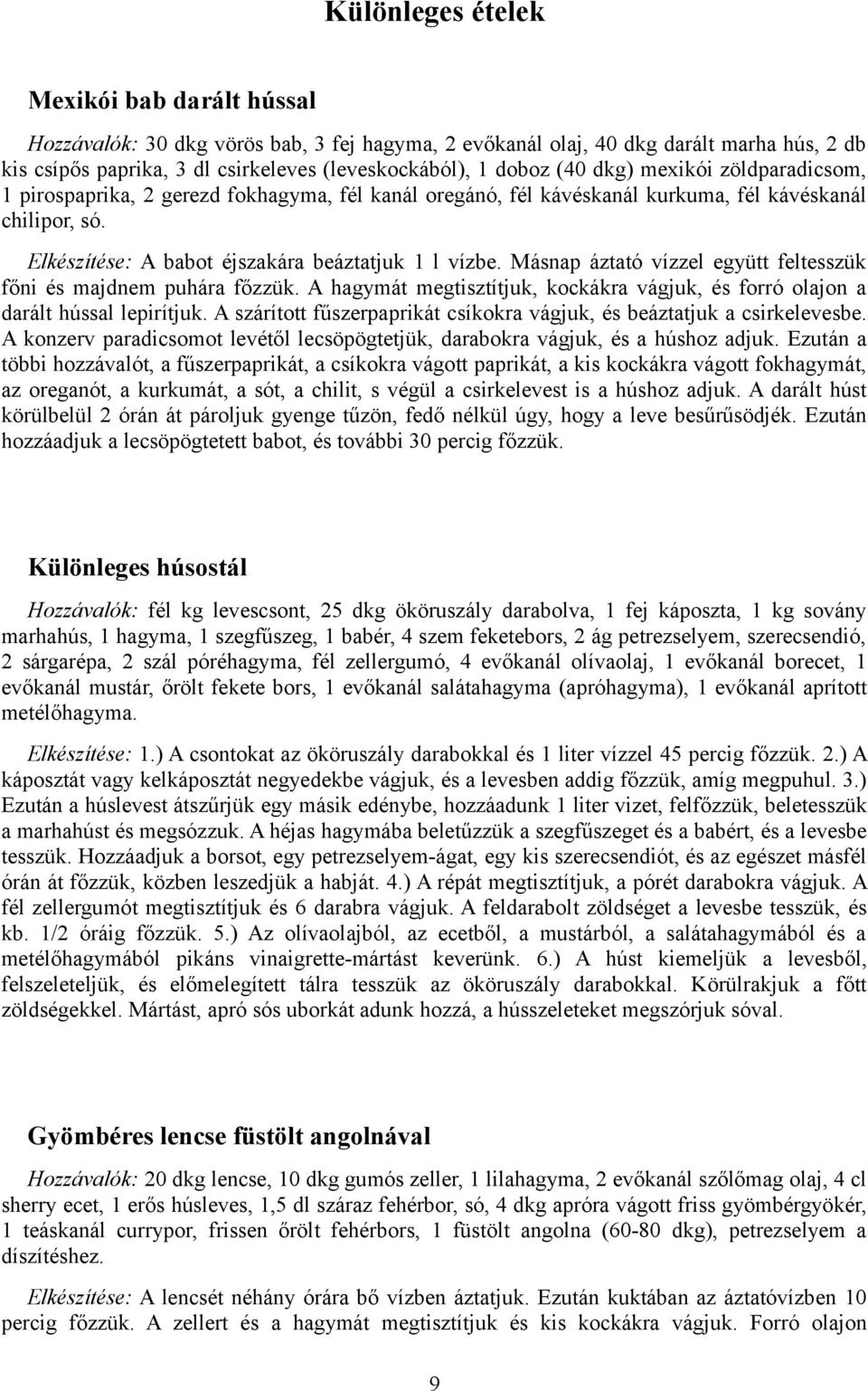 Másnap áztató vízzel együtt feltesszük főni és majdnem puhára főzzük. A hagymát megtisztítjuk, kockákra vágjuk, és forró olajon a darált hússal lepirítjuk.