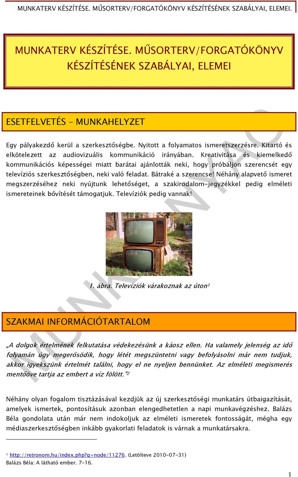 Kreativitása és kiemelkedő kommunikációs képességei miatt barátai ajánlották neki, hogy próbáljon szerencsét egy televíziós szerkesztőségben, neki való feladat. Bátraké a szerencse!