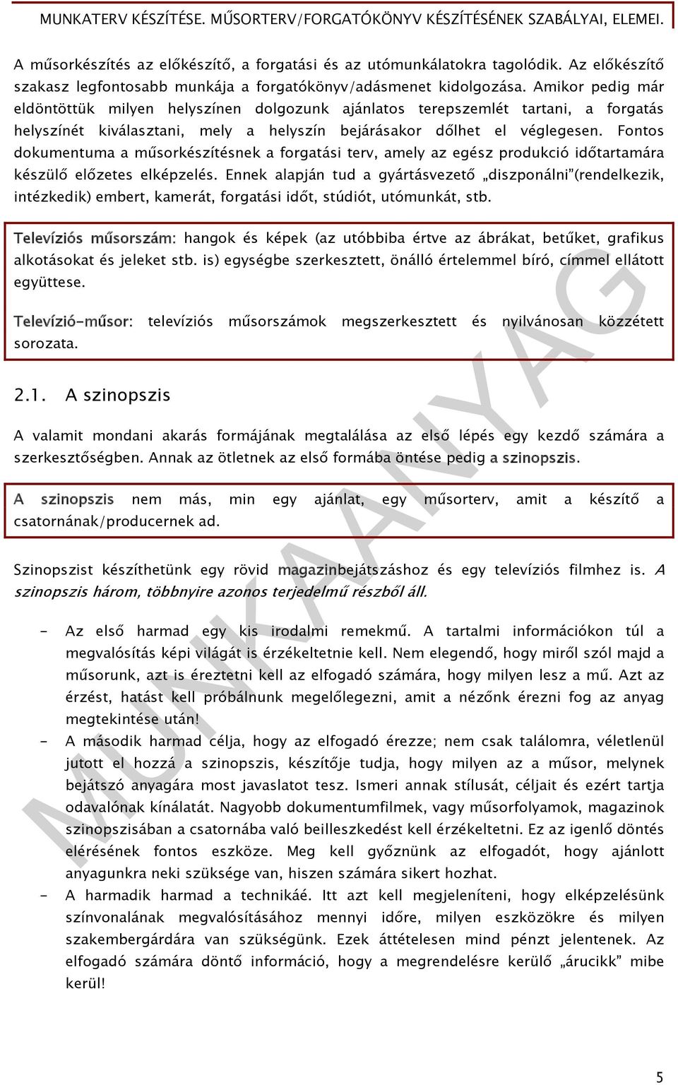 Fontos dokumentuma a műsorkészítésnek a forgatási terv, amely az egész produkció időtartamára készülő előzetes elképzelés.