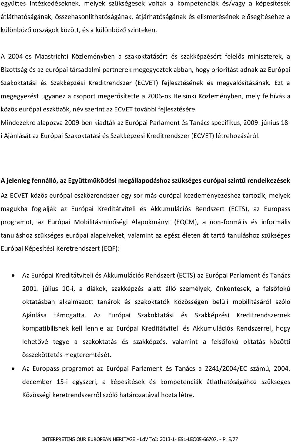 A 2004-es Maastrichti Közleményben a szakoktatásért és szakképzésért felelős miniszterek, a Bizottság és az európai társadalmi partnerek megegyeztek abban, hogy prioritást adnak az Európai