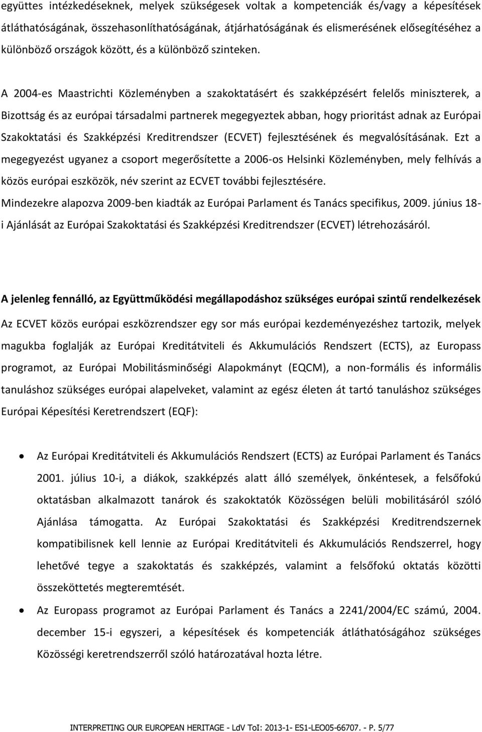 A 2004-es Maastrichti Közleményben a szakoktatásért és szakképzésért felelős miniszterek, a Bizottság és az európai társadalmi partnerek megegyeztek abban, hogy prioritást adnak az Európai