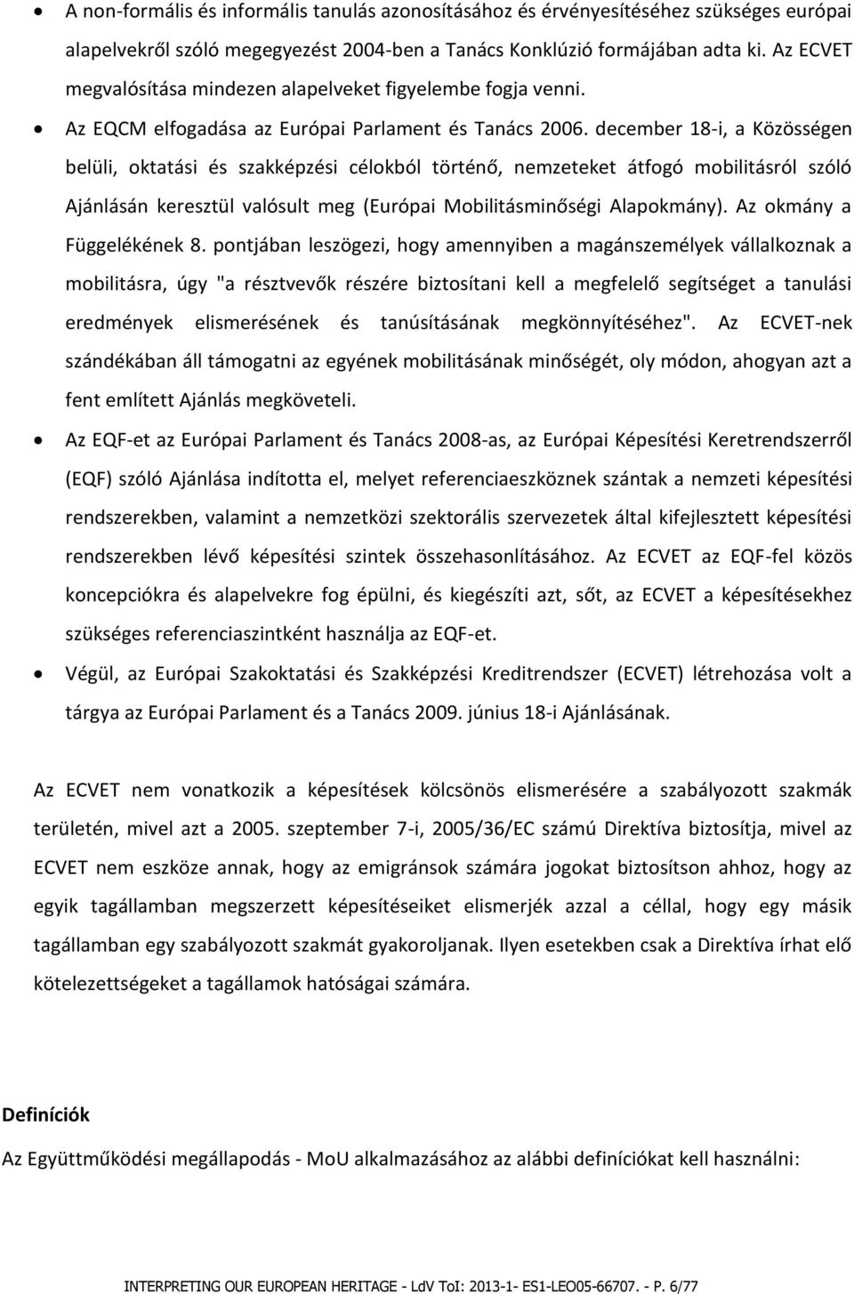 december 18-i, a Közösségen belüli, oktatási és szakképzési célokból történő, nemzeteket átfogó mobilitásról szóló Ajánlásán keresztül valósult meg (Európai Mobilitásminőségi Alapokmány).