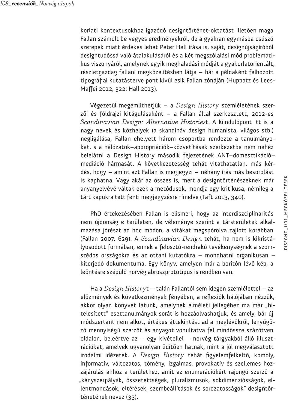 részletgazdag fallani megközelítésben látja bár a példaként felhozott tipográfiai kutatásterve pont kívül esik Fallan zónáján (Huppatz és Lees- Maffei 2012, 322; Hall 2013).