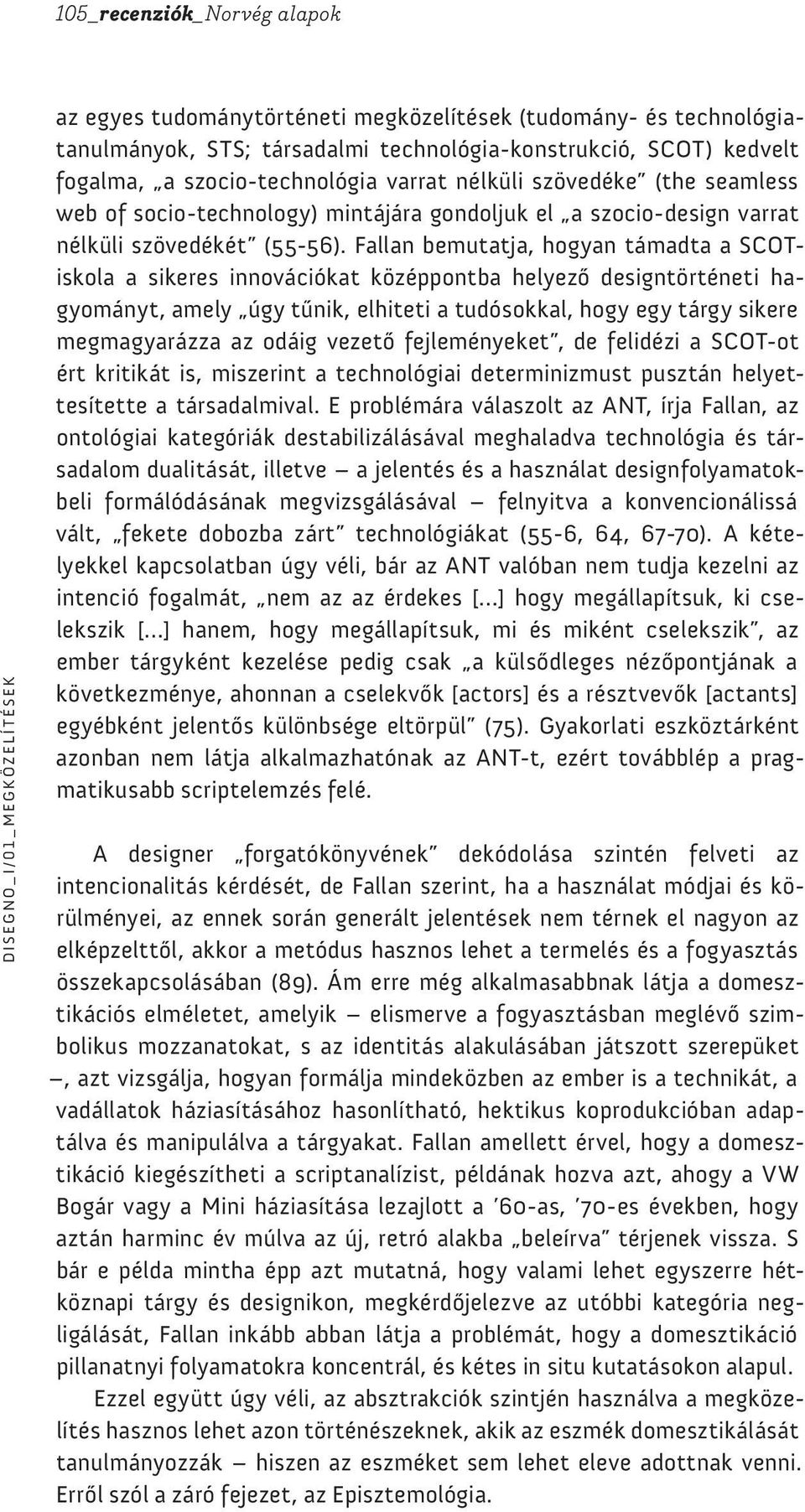Fallan bemutatja, hogyan támadta a SCOTiskola a sikeres innovációkat középpontba helyező designtörténeti hagyományt, amely úgy tűnik, elhiteti a tudósokkal, hogy egy tárgy sikere megmagyarázza az