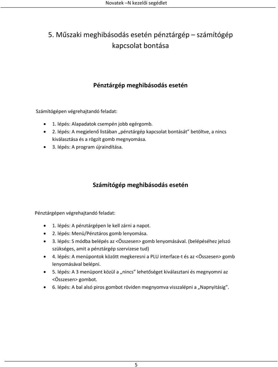 Számítógép meghibásodás esetén Pénztárgépen végrehajtandó feladat: 1. lépés: A pénztárgépen le kell zárni a napot. 2. lépés: Menü/Pénztáros gomb lenyomása. 3.