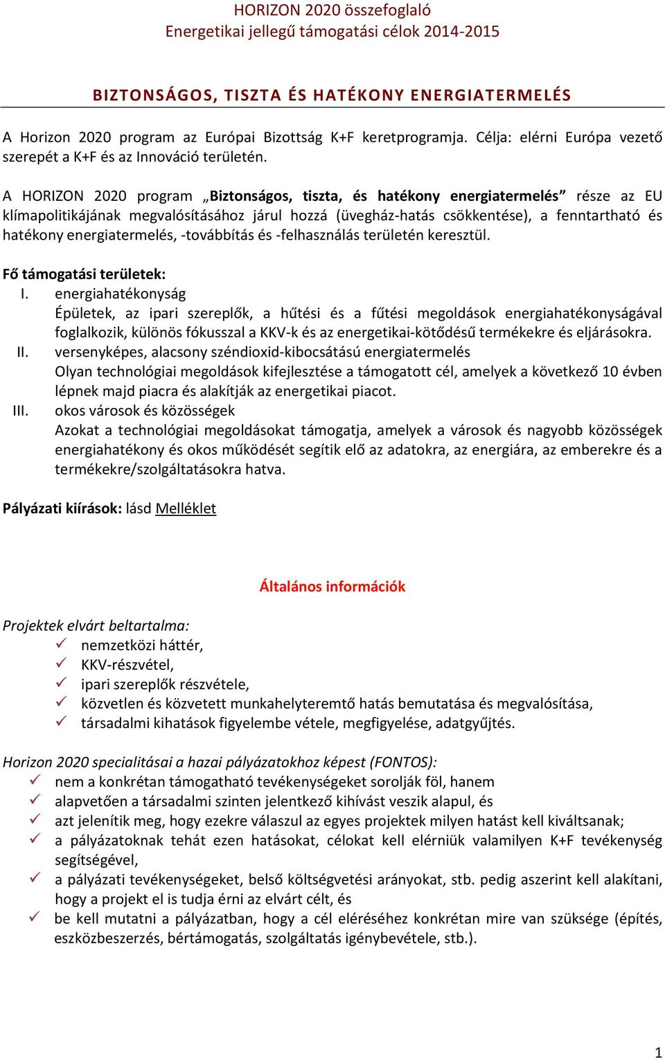 A HORIZON 2020 program Biztonságos, tiszta, hatékony energiatermel rze az EU klímapolitikájának megvalósításához járul hozzá (üvegház-hatás csökkente), a fenntartható hatékony energiatermel,