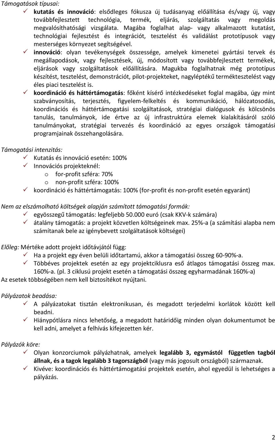 : olyan tevékenységek összessége, amelyek kimenetei gyártási tervek megállapodások, vagy fejlesztek, új, módosított vagy továbbfejlesztett termékek, eljárások vagy szolgáltatások előállítására.