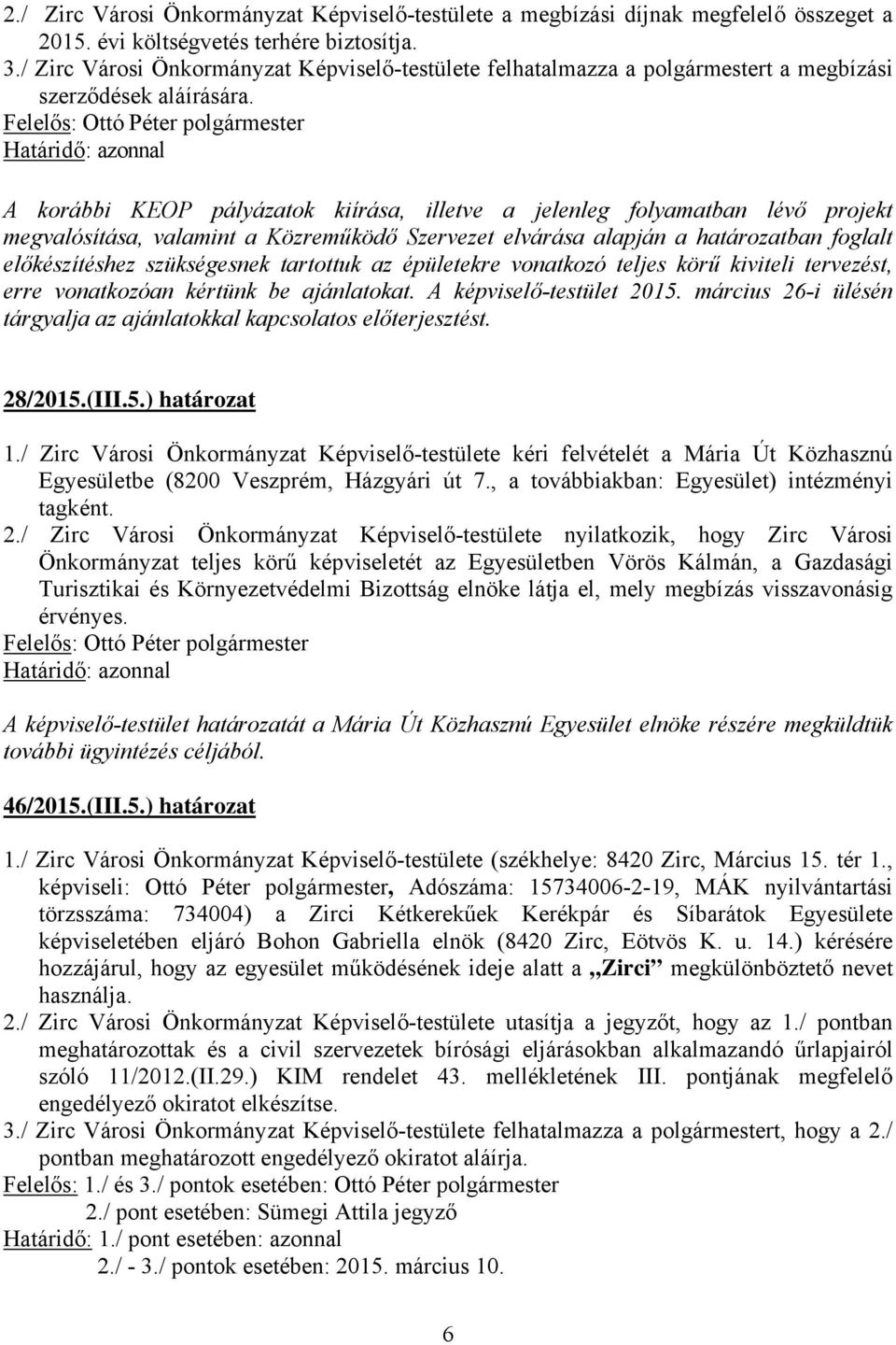 Határidő: azonnal A korábbi KEOP pályázatok kiírása, illetve a jelenleg folyamatban lévő projekt megvalósítása, valamint a Közreműködő Szervezet elvárása alapján a határozatban foglalt előkészítéshez