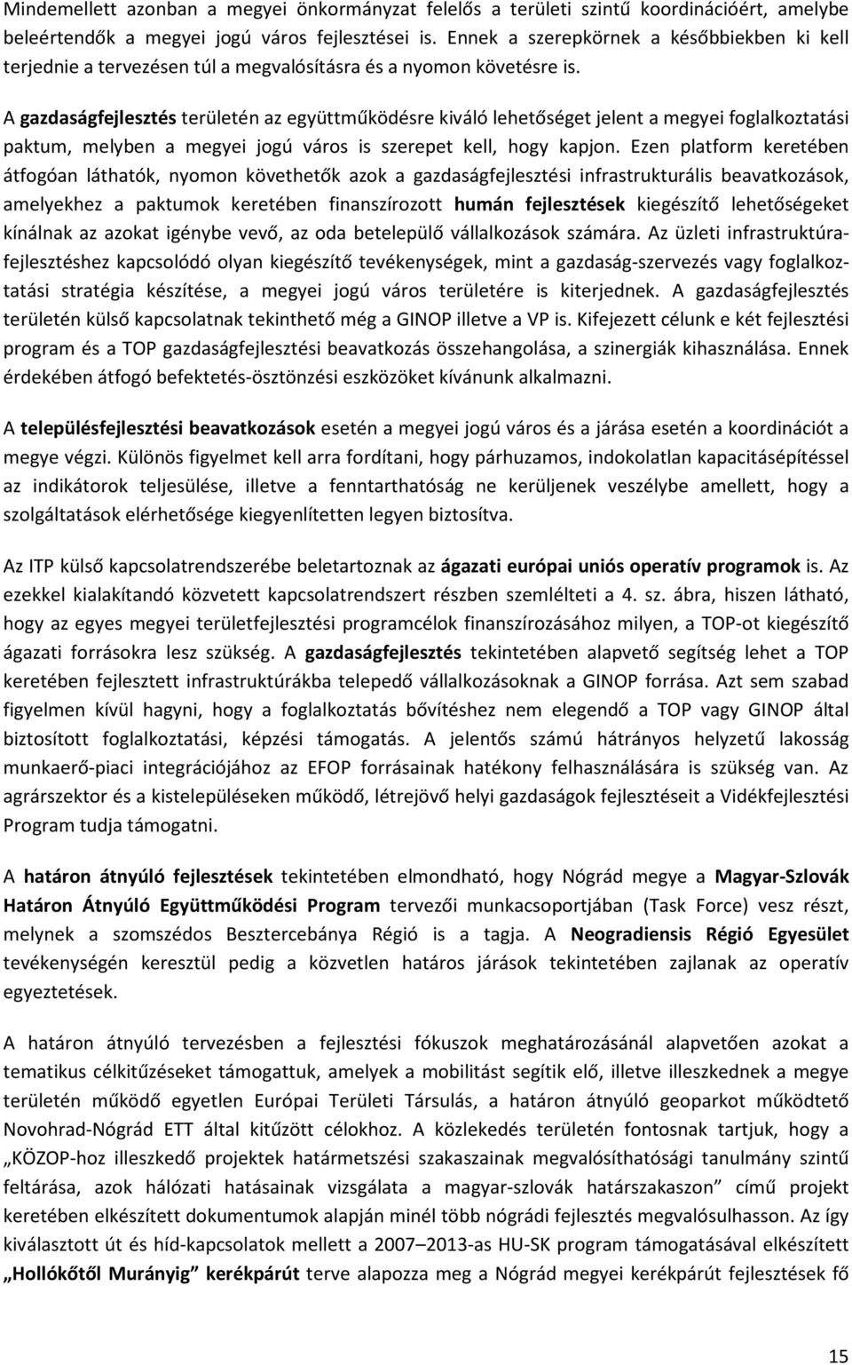 A gazdaságfejlesztés területén az együttműködésre kiváló lehetőséget jelent a megyei foglalkoztatási paktum, melyben a megyei jogú város is szerepet kell, hogy kapjon.