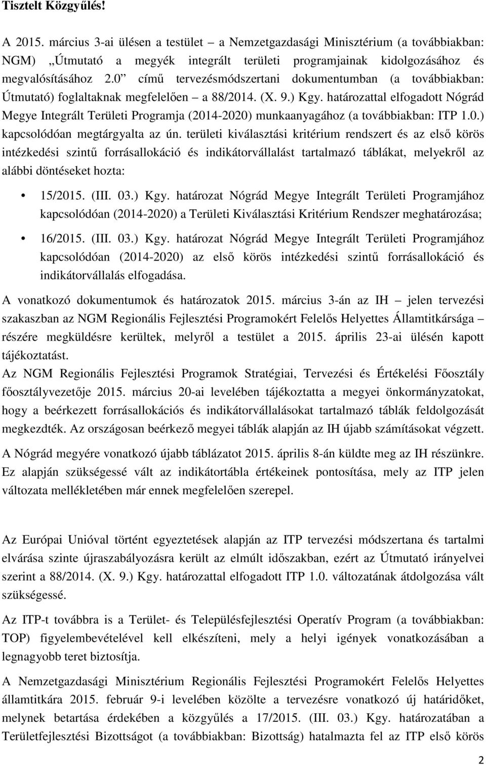 határozattal elfogadott Nógrád Megye Integrált Területi Programja (2014-2020) munkaanyagához (a továbbiakban: ITP 1.0.) kapcsolódóan megtárgyalta az ún.