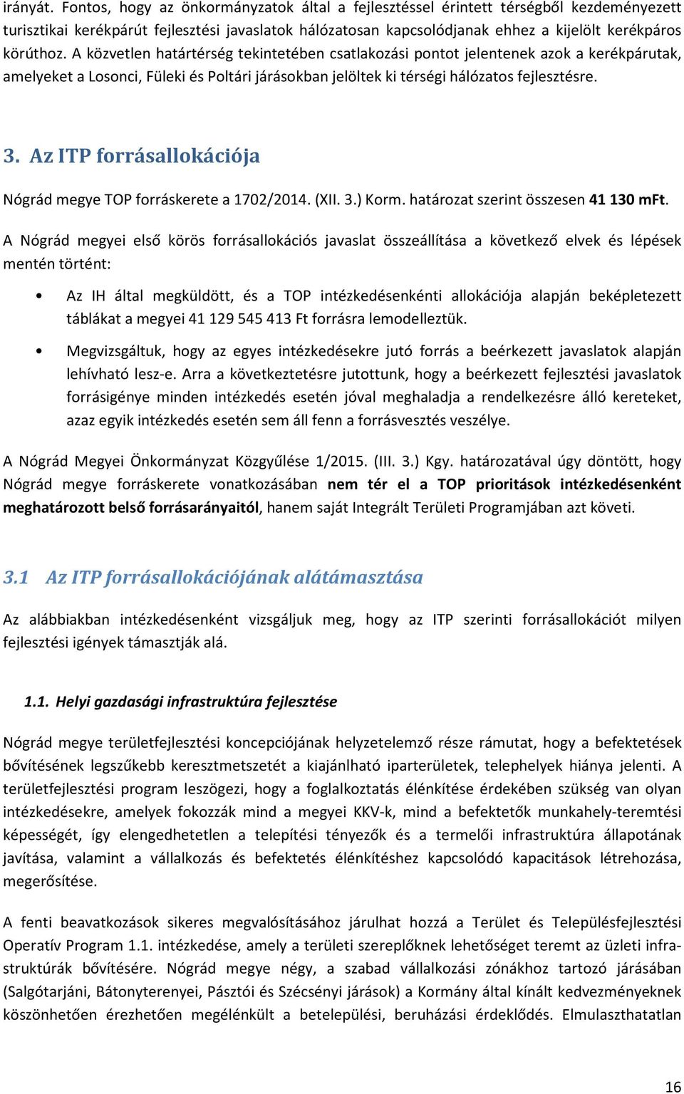 A közvetlen határtérség tekintetében csatlakozási pontot jelentenek azok a kerékpárutak, amelyeket a Losonci, Füleki és Poltári járásokban jelöltek ki térségi hálózatos fejlesztésre. 3.