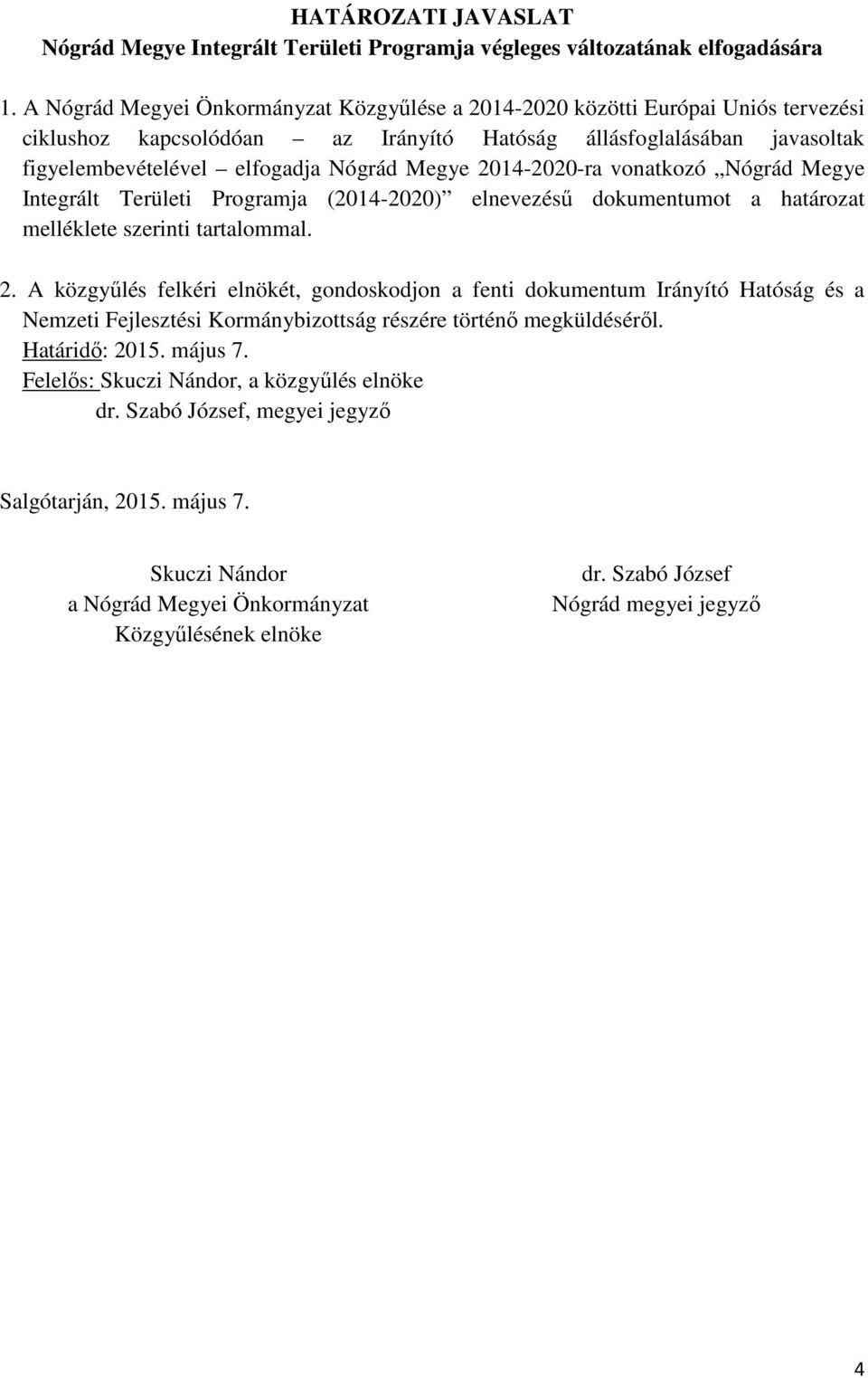 2014-2020-ra vonatkozó Nógrád Megye Integrált Területi Programja (2014-2020) elnevezésű dokumentumot a határozat melléklete szerinti tartalommal. 2.