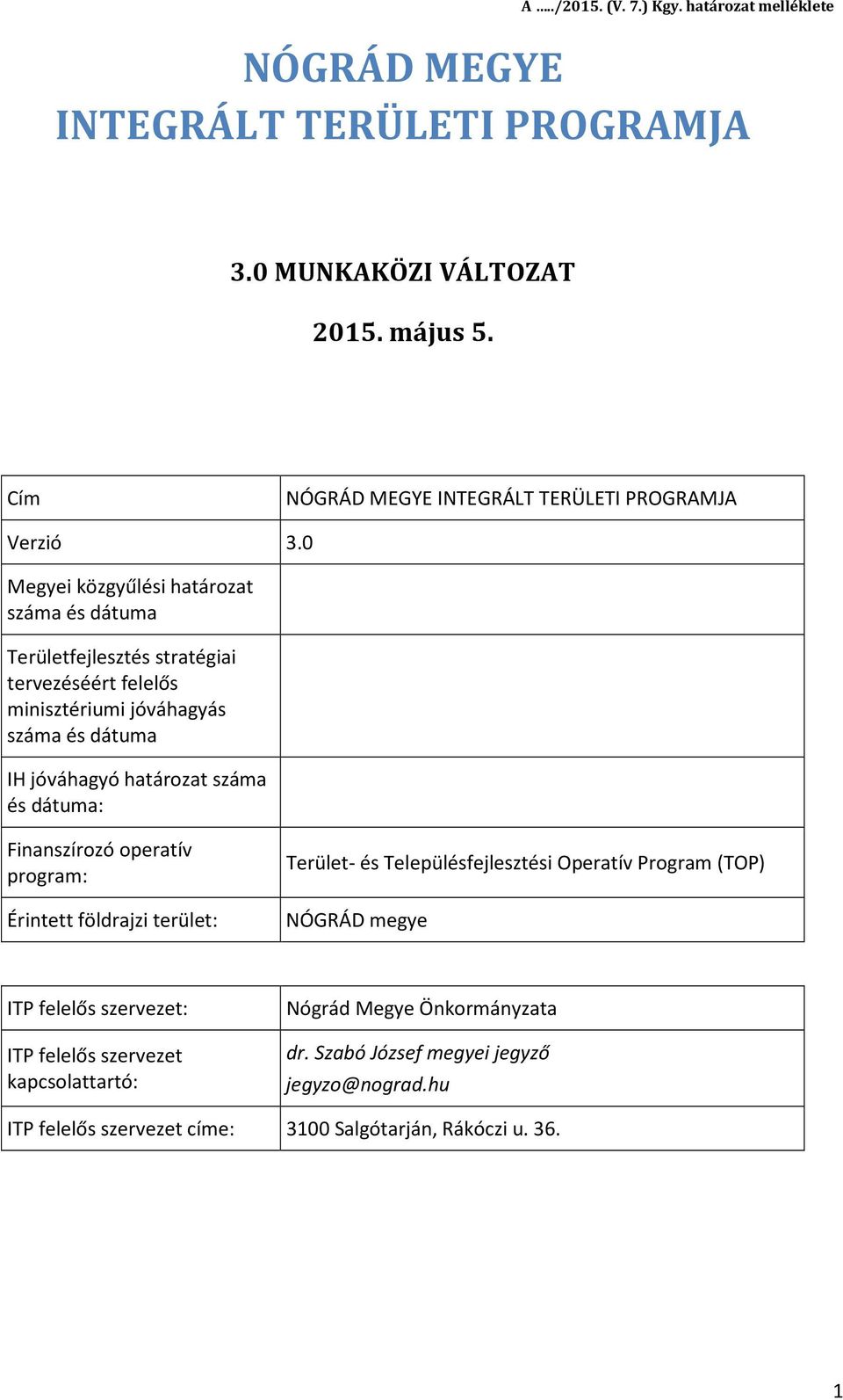 0 Megyei közgyűlési határozat száma és dátuma Területfejlesztés stratégiai tervezéséért felelős minisztériumi jóváhagyás száma és dátuma IH jóváhagyó határozat száma és