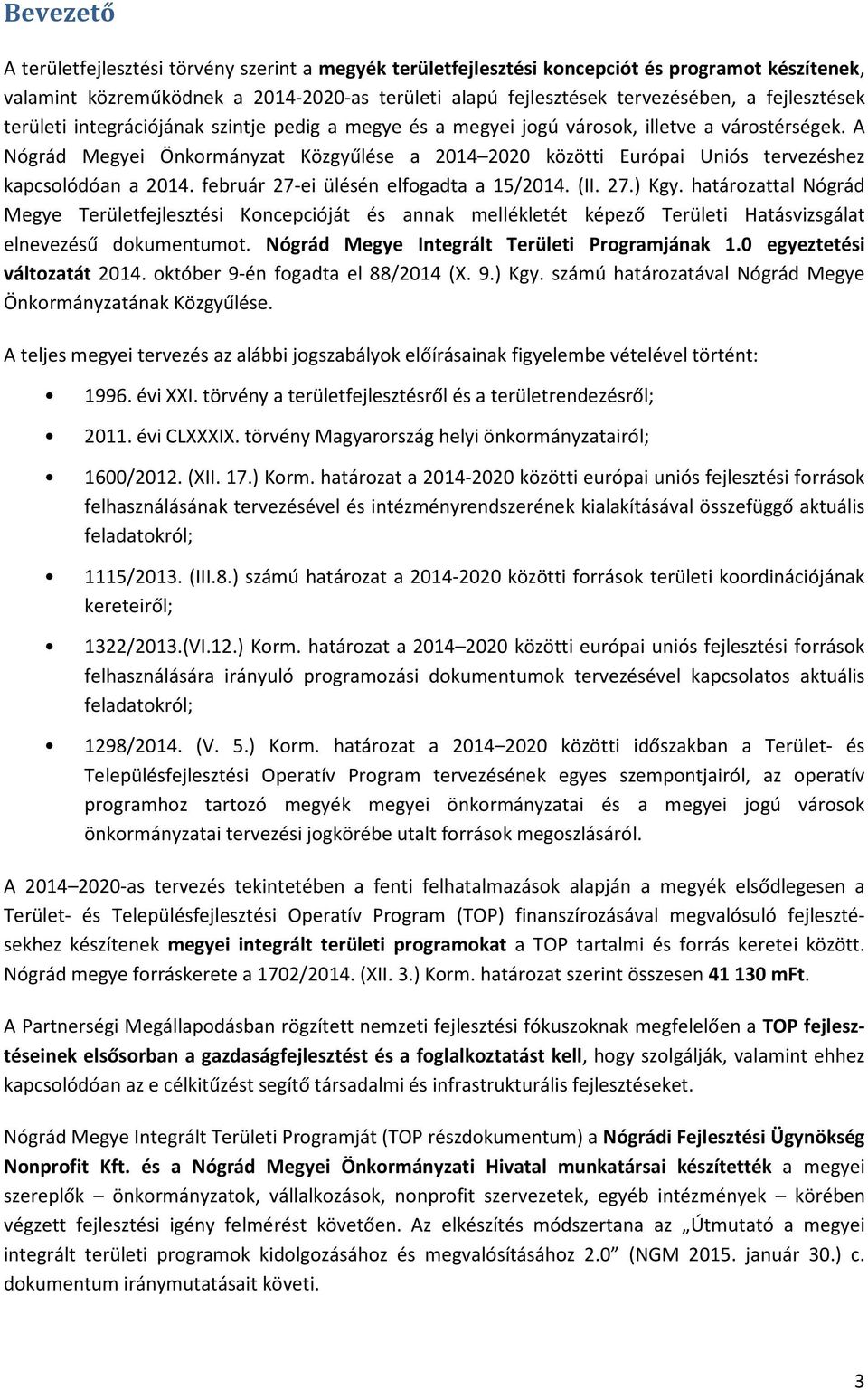 A Nógrád Megyei Önkormányzat Közgyűlése a 2014 2020 közötti Európai Uniós tervezéshez kapcsolódóan a 2014. február 27-ei ülésén elfogadta a 15/2014. (II. 27.) Kgy.