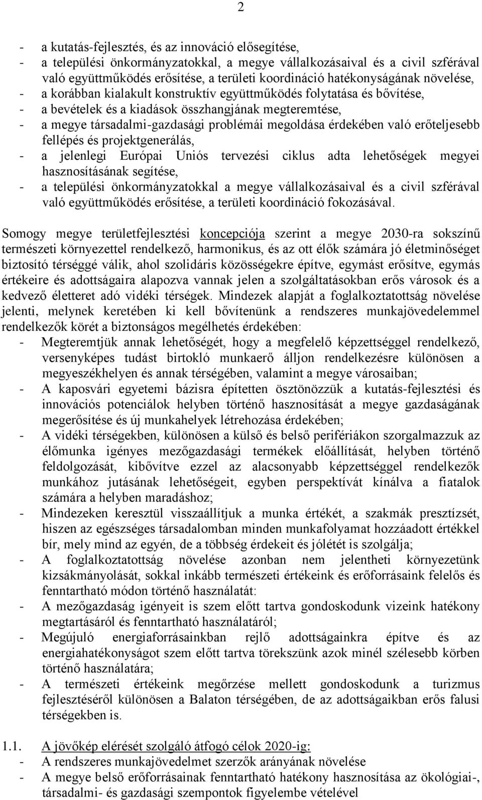 megoldása érdekében való erőteljesebb fellépés és projektgenerálás, - a jelenlegi Európai Uniós tervezési ciklus adta lehetőségek megyei hasznosításának segítése, - a települési önkormányzatokkal a