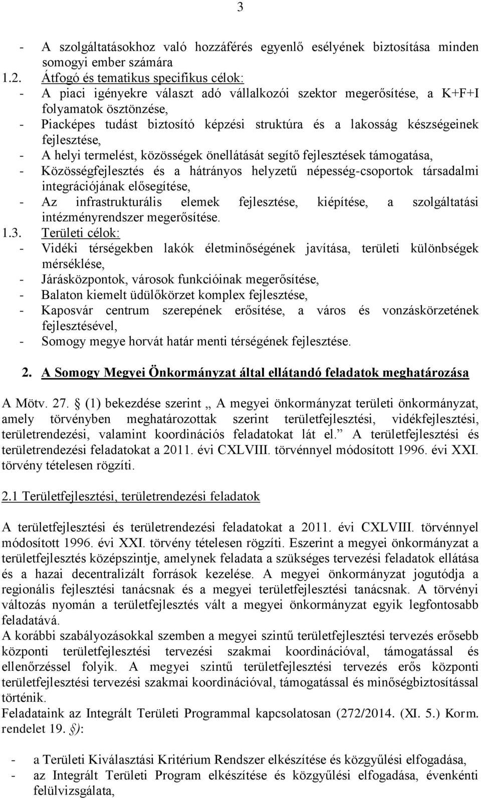 készségeinek fejlesztése, - A helyi termelést, közösségek önellátását segítő fejlesztések támogatása, - Közösségfejlesztés és a hátrányos helyzetű népesség-csoportok társadalmi integrációjának