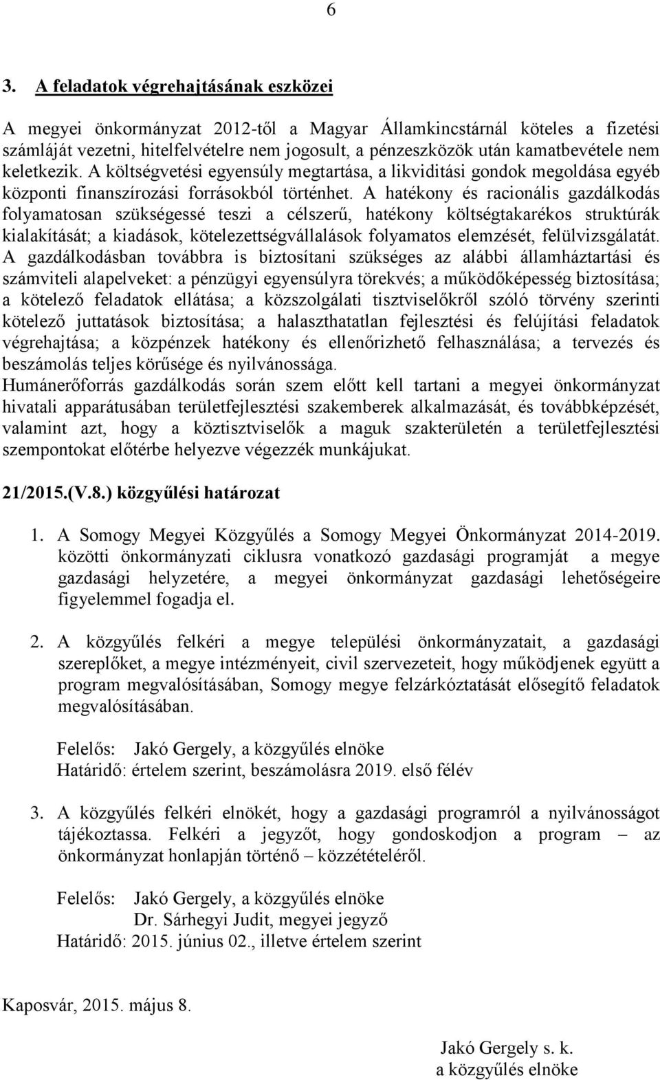 A hatékony és racionális gazdálkodás folyamatosan szükségessé teszi a célszerű, hatékony költségtakarékos struktúrák kialakítását; a kiadások, kötelezettségvállalások folyamatos elemzését,