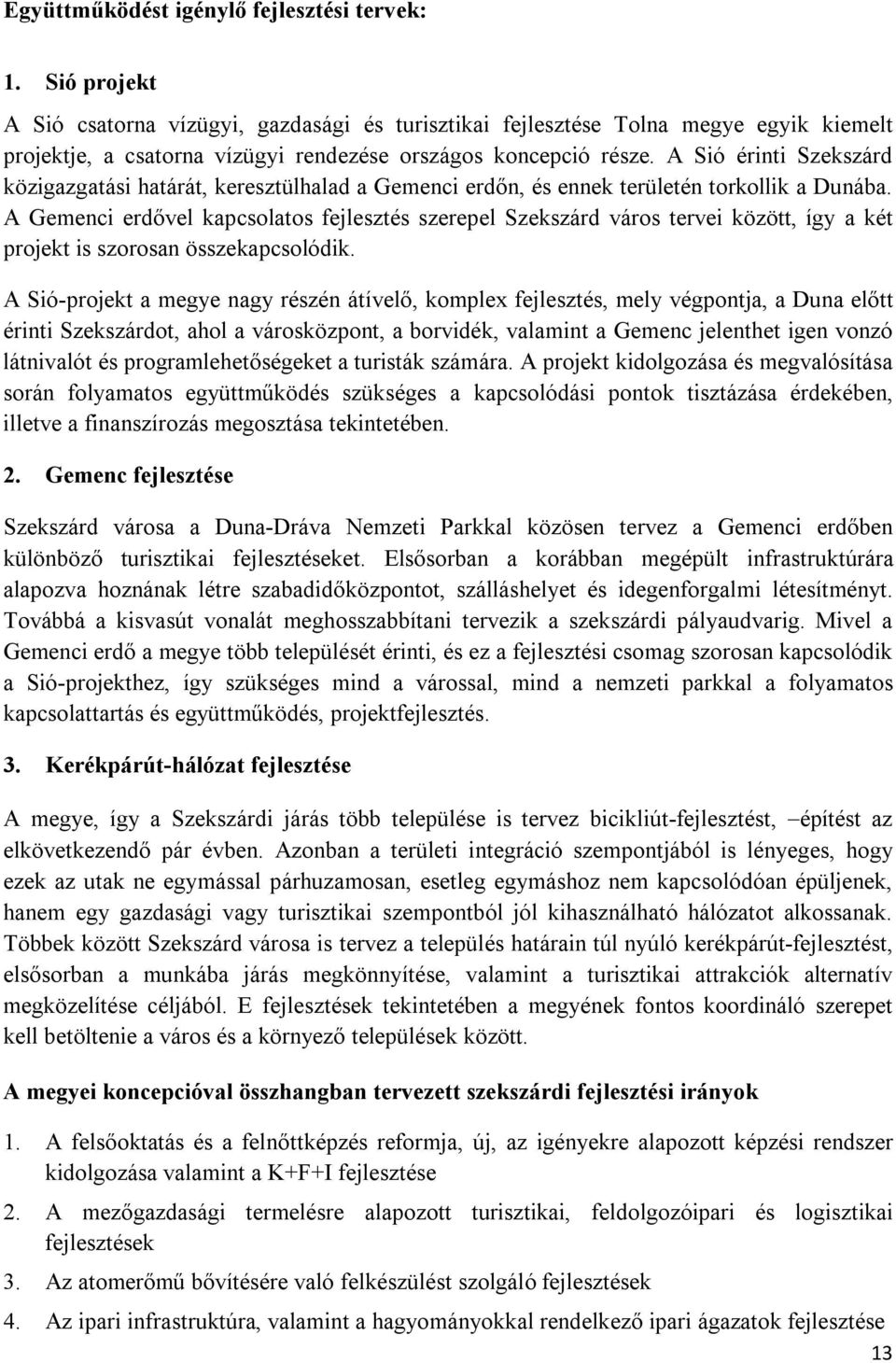 A Sió érinti Szekszárd közigazgatási határát, keresztülhalad a Gemenci erdőn, és ennek területén torkollik a Dunába.