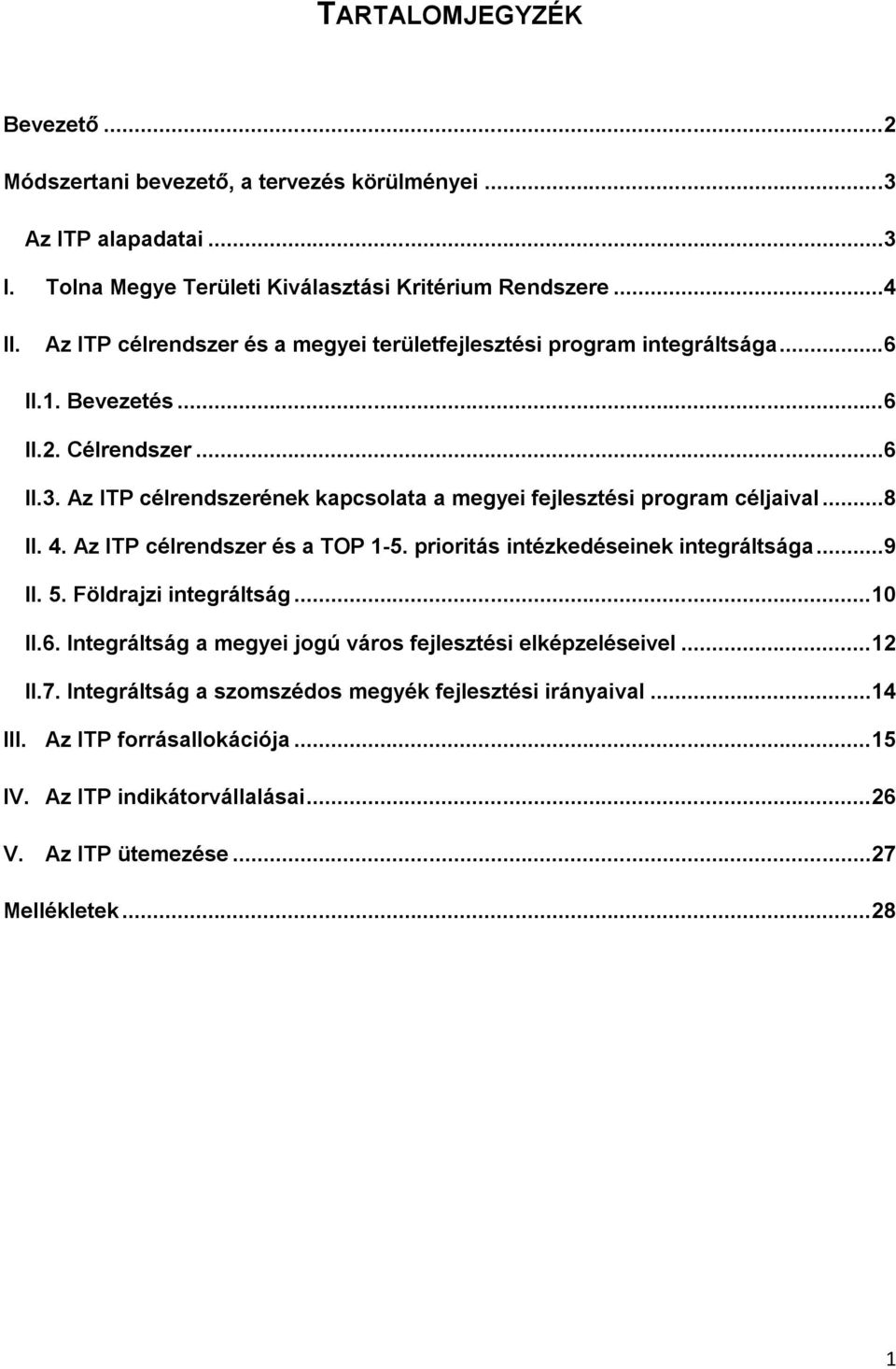 Az ITP célrendszerének kapcsolata a megyei fejlesztési program céljaival...8 II. 4. Az ITP célrendszer és a TOP 1-5. prioritás intézkedéseinek integráltsága...9 II. 5.