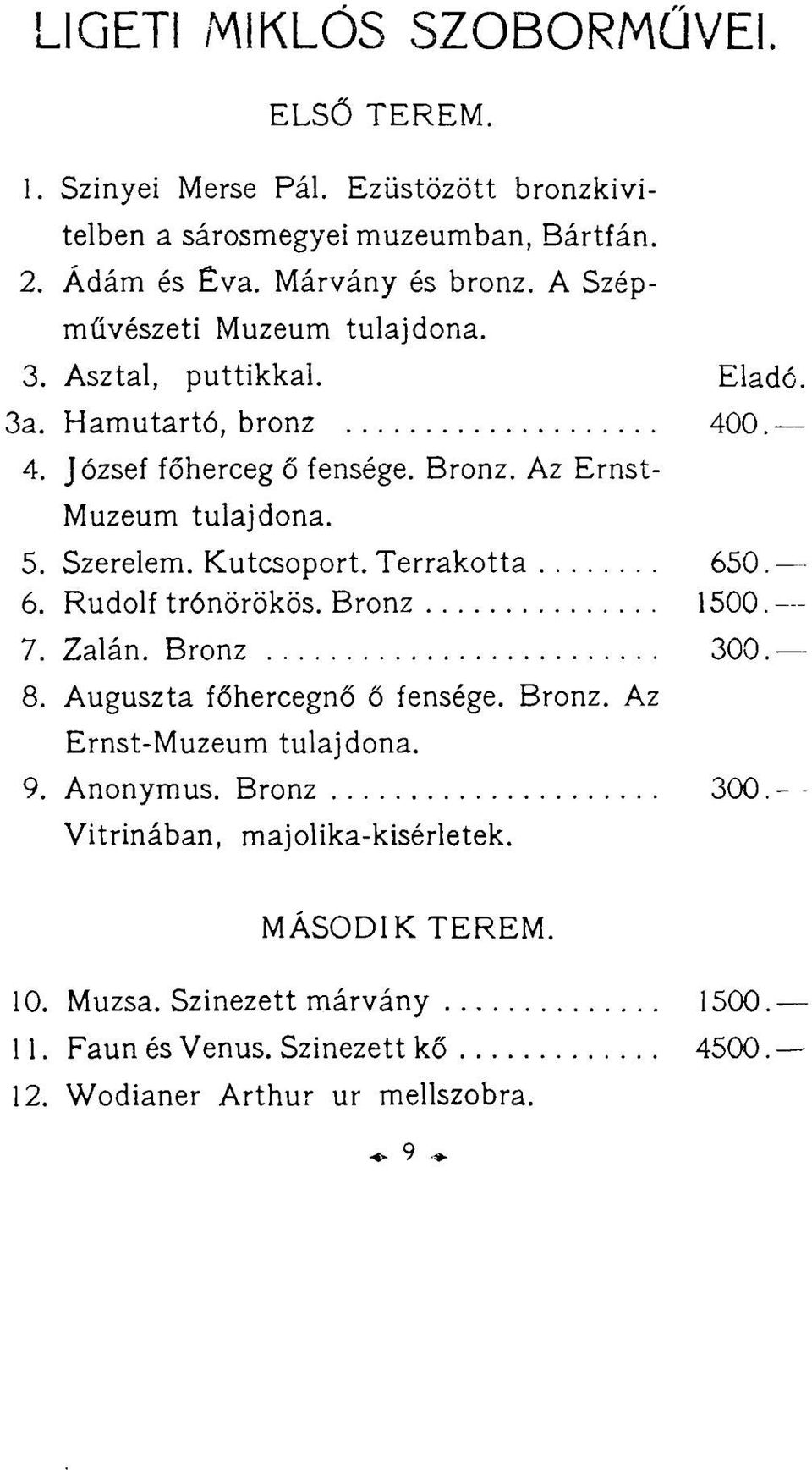 Szerelem. Kutcsoport. Terrakotta 650.- 6. Rudolf trónörökös. Bronz 1500. 7. Zalán. Bronz 300. 8. Auguszta főhercegnő ő fensége. Bronz. Az Ernst-Muzeum tulajdona. 9.