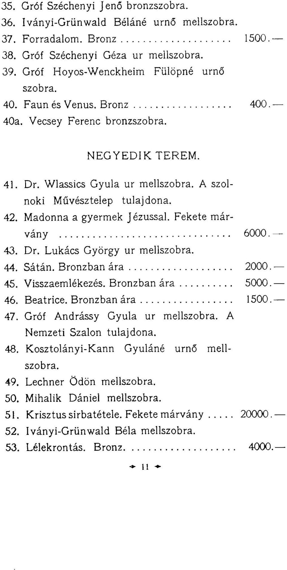 43. Dr. Lukács György ur mellszobra. 44. Sátán. Bronzban ára 2000. 45. Visszaemlékezés. Bronzban ára 5000. 46. Beatrice. Bronzban ára 1500. 47. Gróf Andrássy Gyula ur mellszobra.