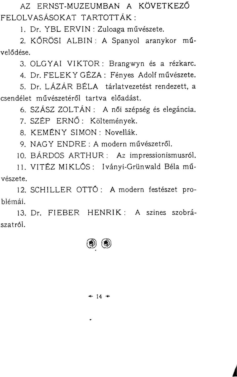 6. SZÁSZ ZOLTÁN : A női szépség és elegáncia. 7. SZÉP ERNŐ: Költemények. 8. KEMÉNY SIMON: Novellák. 9. NAGY ENDRE : A modern művészetről. 10.
