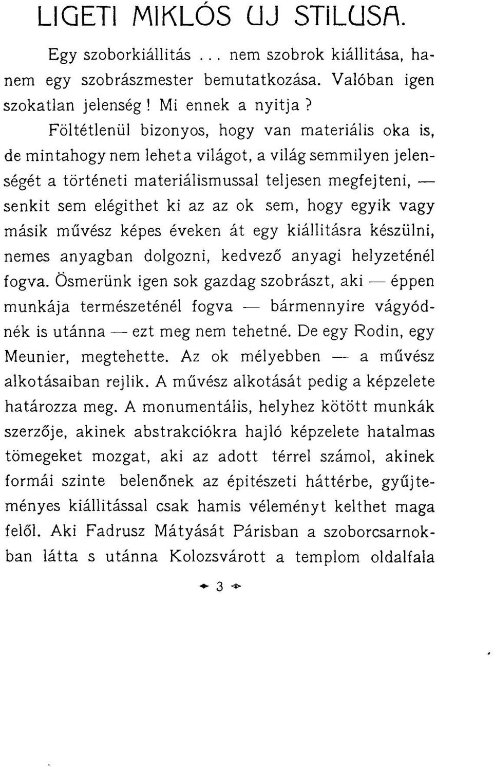 sem, hogy egyik vagy másik művész képes éveken át egy kiállításra készülni, nemes anyagban dolgozni, kedvező anyagi helyzeténél fogva.