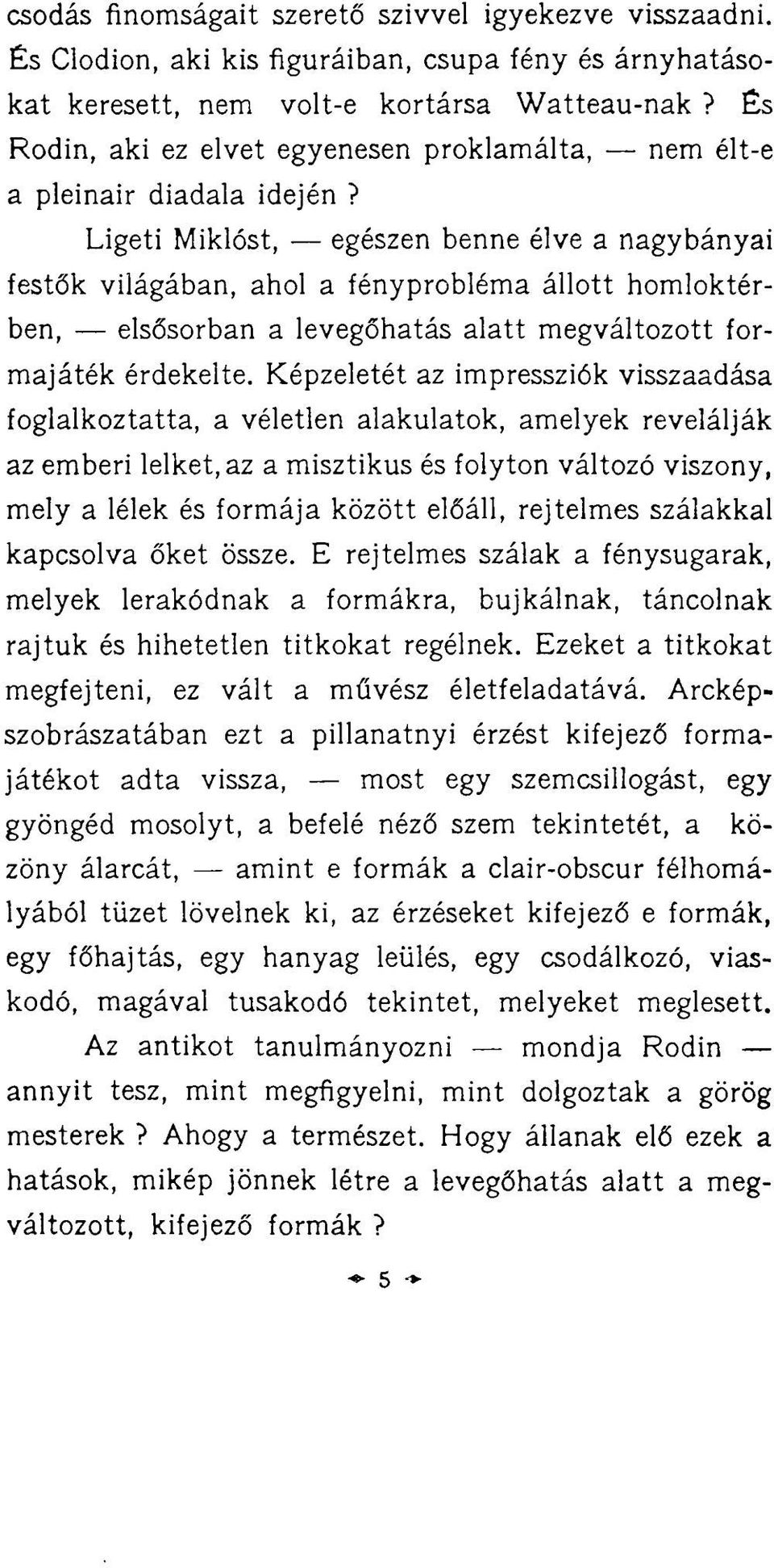Ligeti Miklóst, egészen benne élve a nagybányai festők világában, ahol a fényprobléma állott homloktérben, elsősorban a levegőhatás alatt megváltozott formajáték érdekelte.