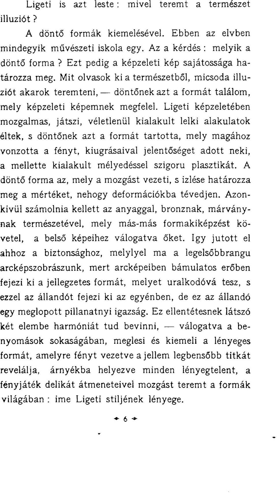 Ligeti képzeletében mozgalmas, játszi, véletlenül kialakult lelki alakulatok éltek, s döntőnek azt a formát tartotta, mely magához vonzotta a fényt, kiugrásaival jelentőséget adott neki, a mellette