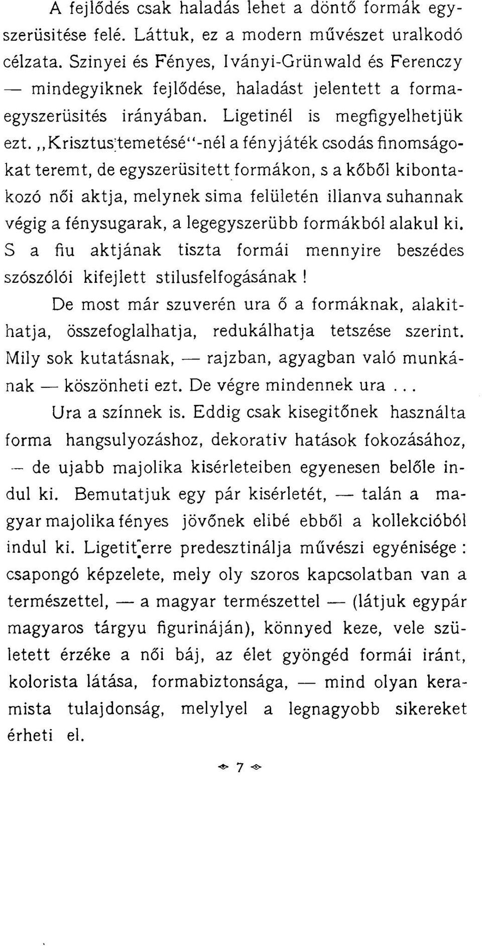 Krisztus temetésé"-nél a fényjáték csodás finomságokat teremt, de egyszerűsített formákon, s a kőből kibontakozó női aktja, melynek sima felületén illanva suhannak végig a fénysugarak, a