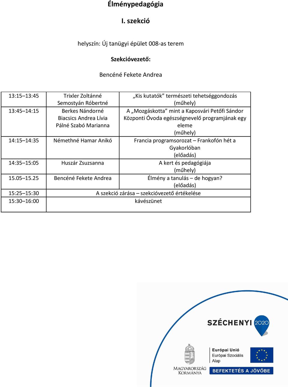 tehetséggondozás 13:45 14:15 Berkes Nándorné Biacsics Andrea Lívia Pálné Szabó Marianna A Mozgáskotta mint a Kaposvári Petőfi Sándor Központi Óvoda