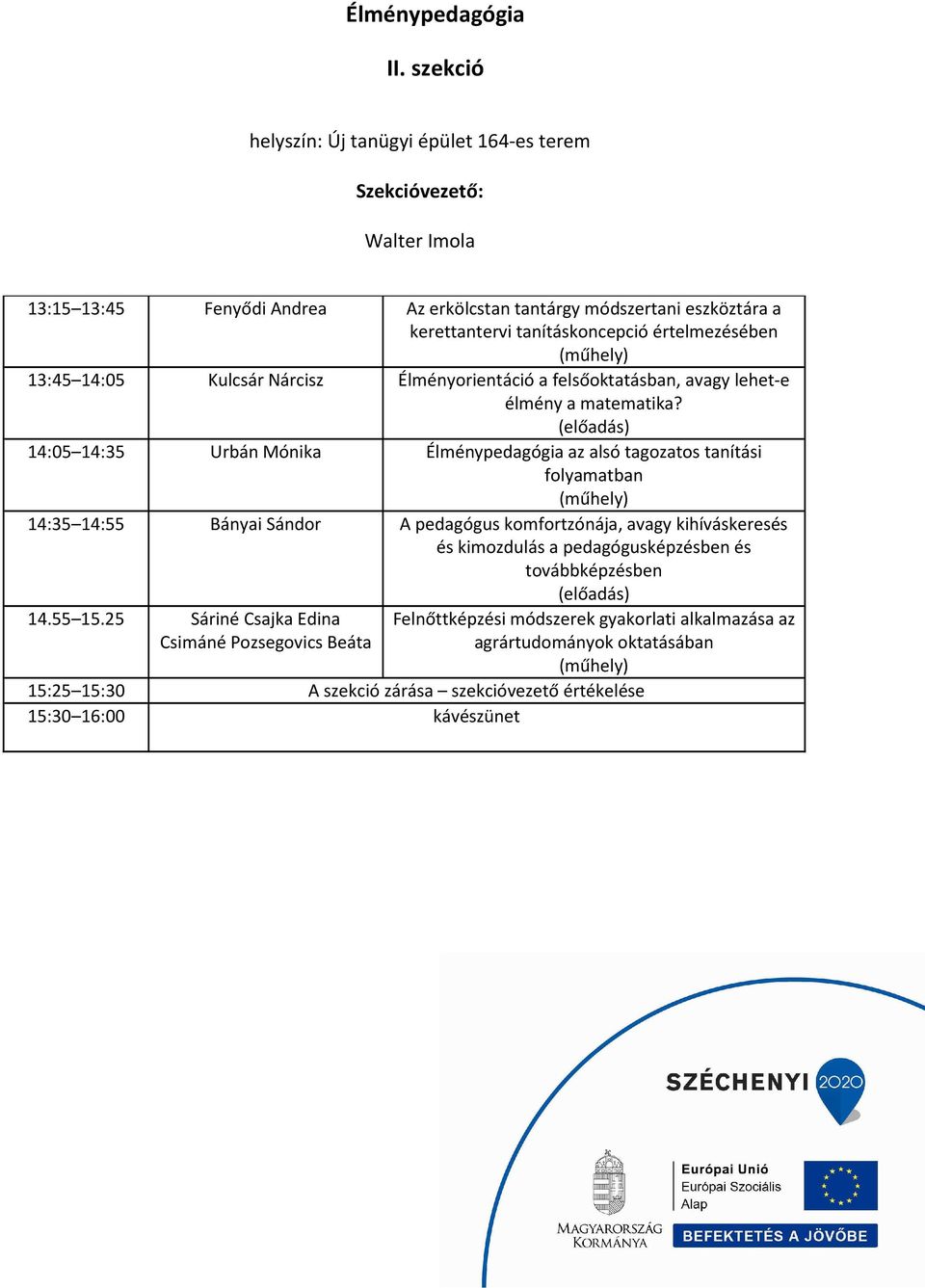 értelmezésében 13:45 14:05 Kulcsár Nárcisz Élményorientáció a felsőoktatásban, avagy lehet-e élmény a matematika?