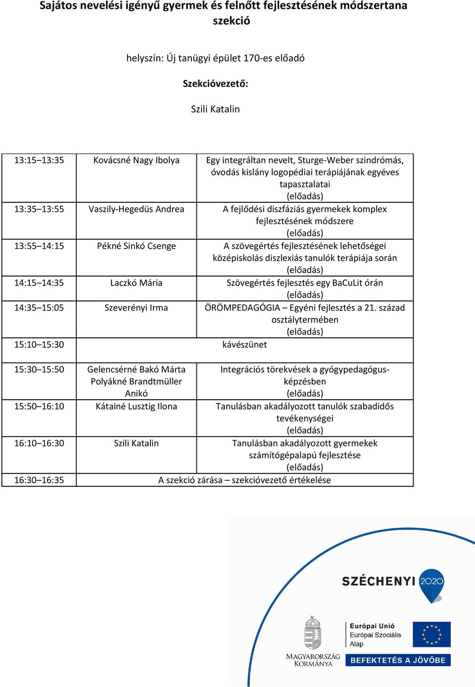 Pékné Sinkó Csenge A szövegértés fejlesztésének lehetőségei középiskolás diszlexiás tanulók terápiája során 14:15 14:35 Laczkó Mária Szövegértés fejlesztés egy BaCuLit órán 14:35 15:05 Szeverényi