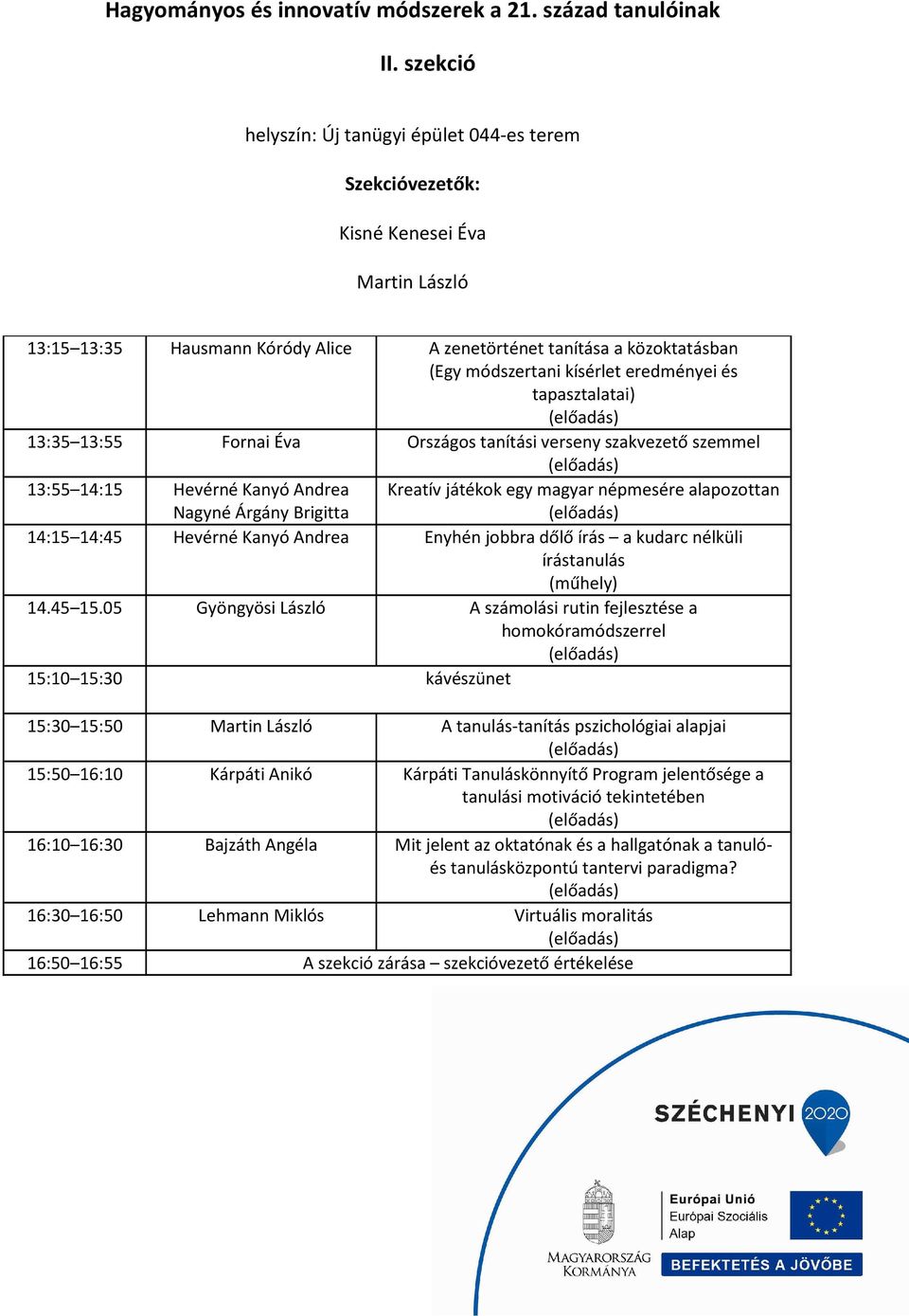 eredményei és tapasztalatai) 13:35 13:55 Fornai Éva Országos tanítási verseny szakvezető szemmel 13:55 14:15 Hevérné Kanyó Andrea Nagyné Árgány Brigitta Kreatív játékok egy magyar népmesére