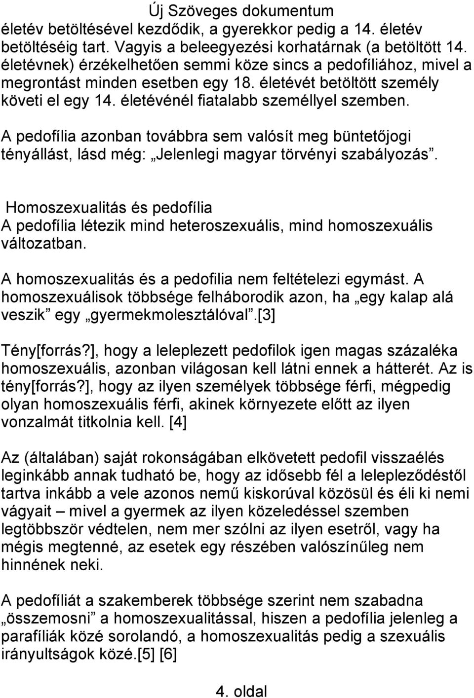 A pedofília azonban továbbra sem valósít meg büntetőjogi tényállást, lásd még: Jelenlegi magyar törvényi szabályozás.