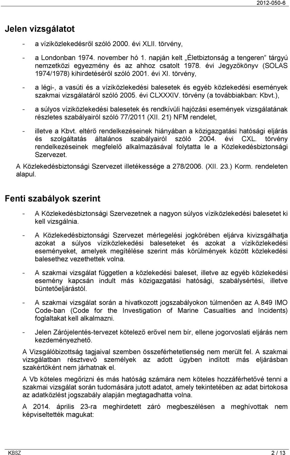 évi CLXXXIV. törvény (a továbbiakban: Kbvt.), - a súlyos víziközlekedési balesetek és rendkívüli hajózási események vizsgálatának részletes szabályairól szóló 77/2011 (XII.