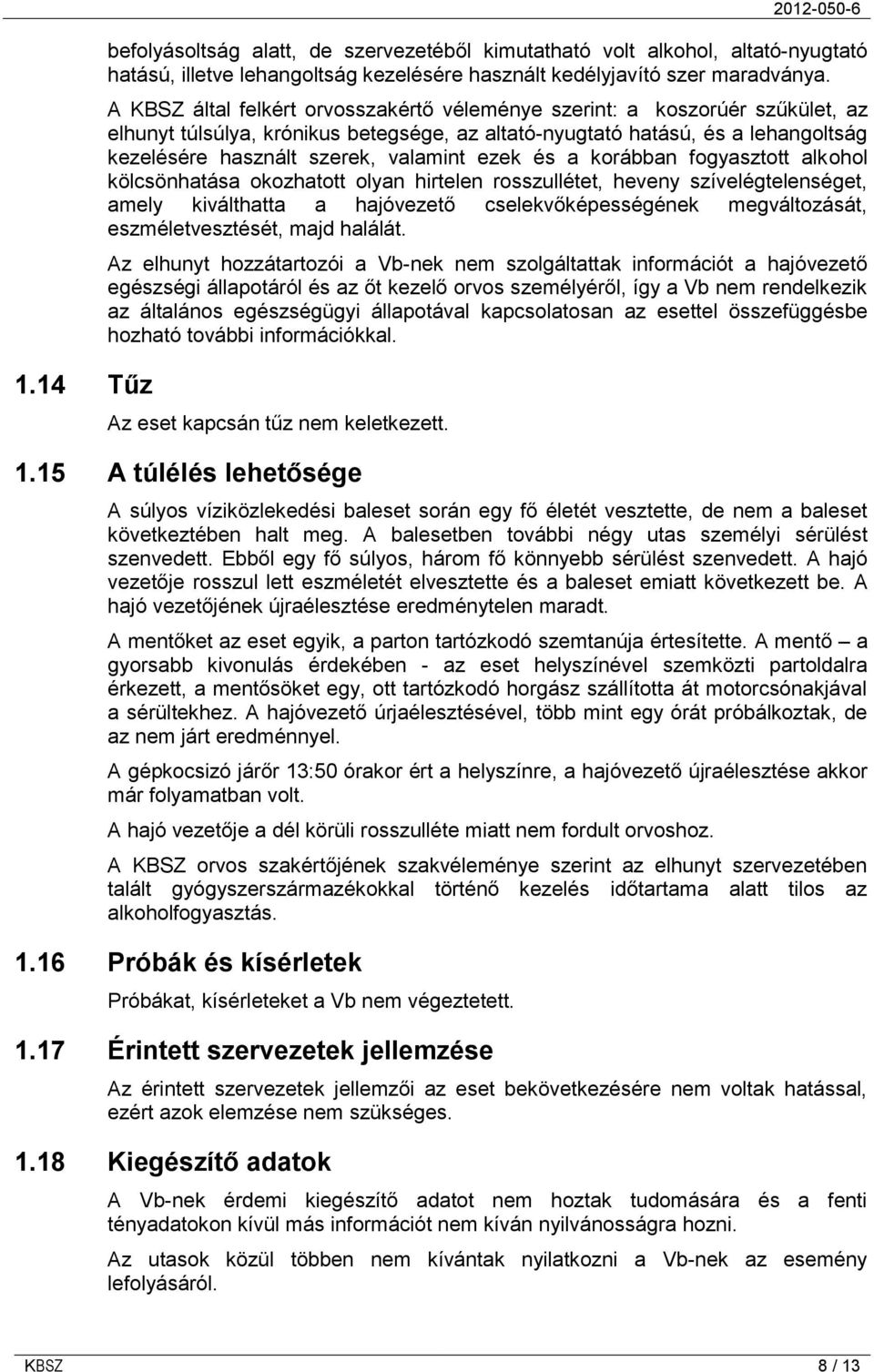 ezek és a korábban fogyasztott alkohol kölcsönhatása okozhatott olyan hirtelen rosszullétet, heveny szívelégtelenséget, amely kiválthatta a hajóvezető cselekvőképességének megváltozását,