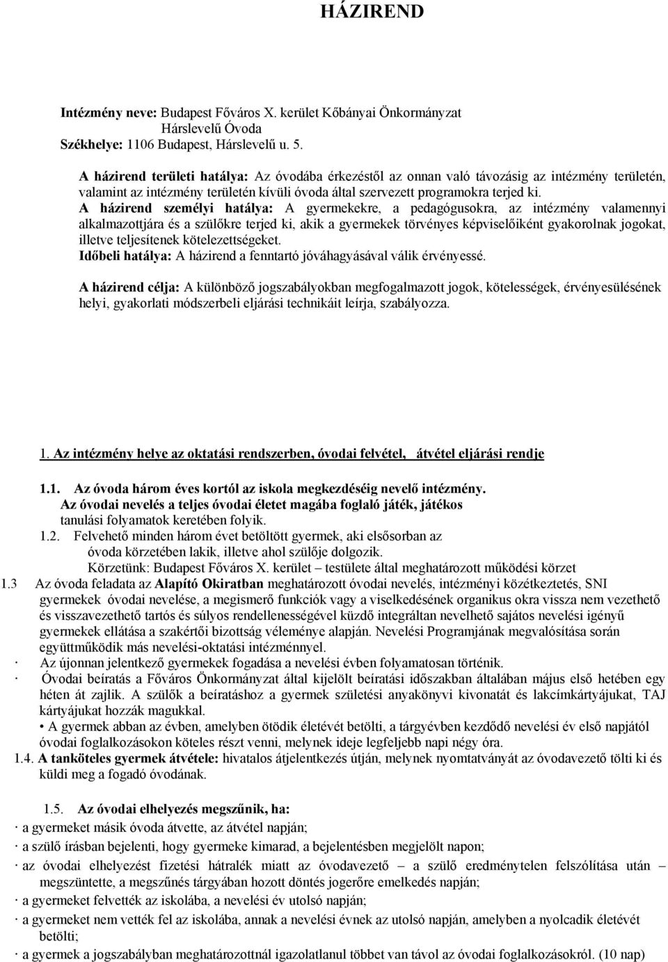 A házirend személyi hatálya: A gyermekekre, a pedagógusokra, az intézmény valamennyi alkalmazottjára és a szülőkre terjed ki, akik a gyermekek törvényes képviselőiként gyakorolnak jogokat, illetve