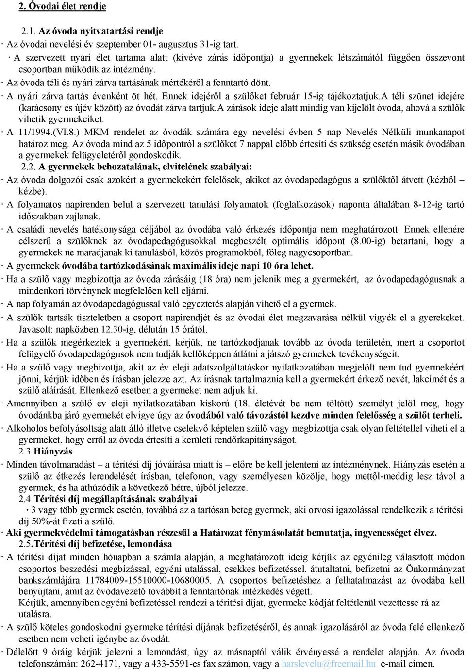 Az óvoda téli és nyári zárva tartásának mértékéről a fenntartó dönt. A nyári zárva tartás évenként öt hét. Ennek idejéről a szülőket február 15-ig tájékoztatjuk.