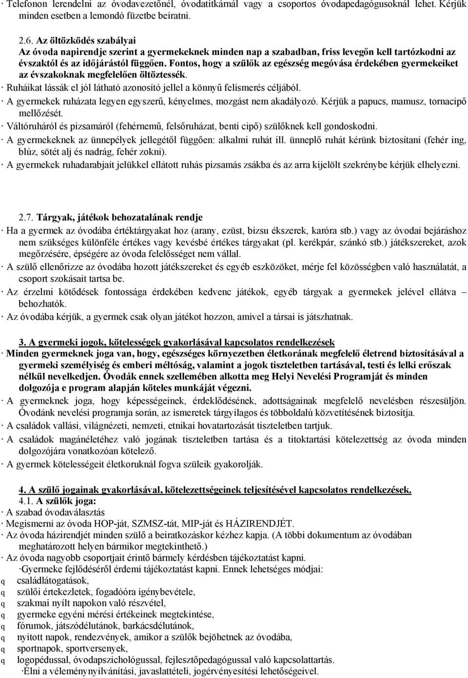 Fontos, hogy a szülők az egészség megóvása érdekében gyermekeiket az évszakoknak megfelelően öltöztessék. Ruháikat lássák el jól látható azonosító jellel a könnyű felismerés céljából.