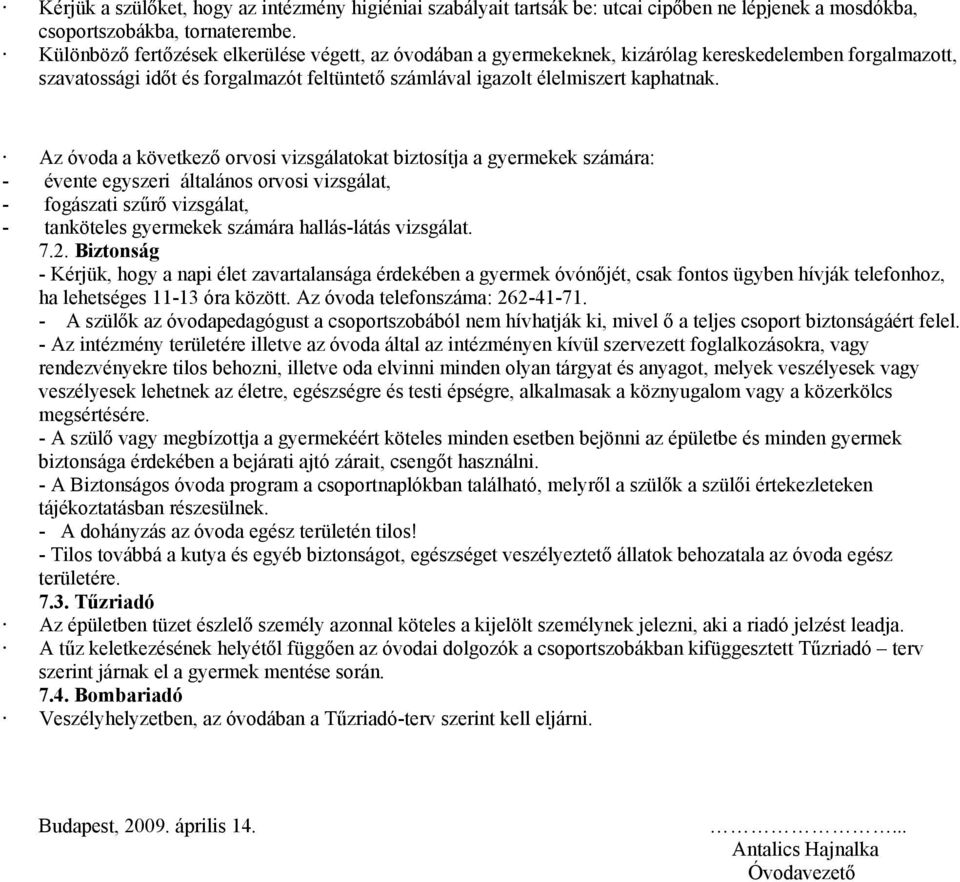 Az óvoda a következő orvosi vizsgálatokat biztosítja a gyermekek számára: - évente egyszeri általános orvosi vizsgálat, - fogászati szűrő vizsgálat, - tanköteles gyermekek számára hallás-látás
