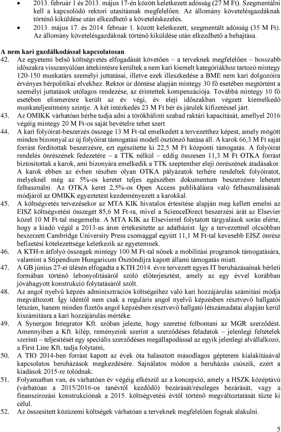 Az állomány követelésgazdáknak történő kiküldése után elkezdhető a behajtása. A nem kari gazdálkodással kapcsolatosan 42.