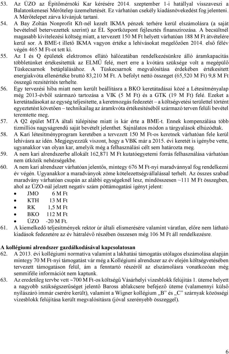 A Bay Zoltán Nonprofit Kft-nél kezelt IKMA pénzek terhére kerül elszámolásra (a saját bevételnél betervezettek szerint) az ÉL Sportközpont fejlesztés finanszírozása.