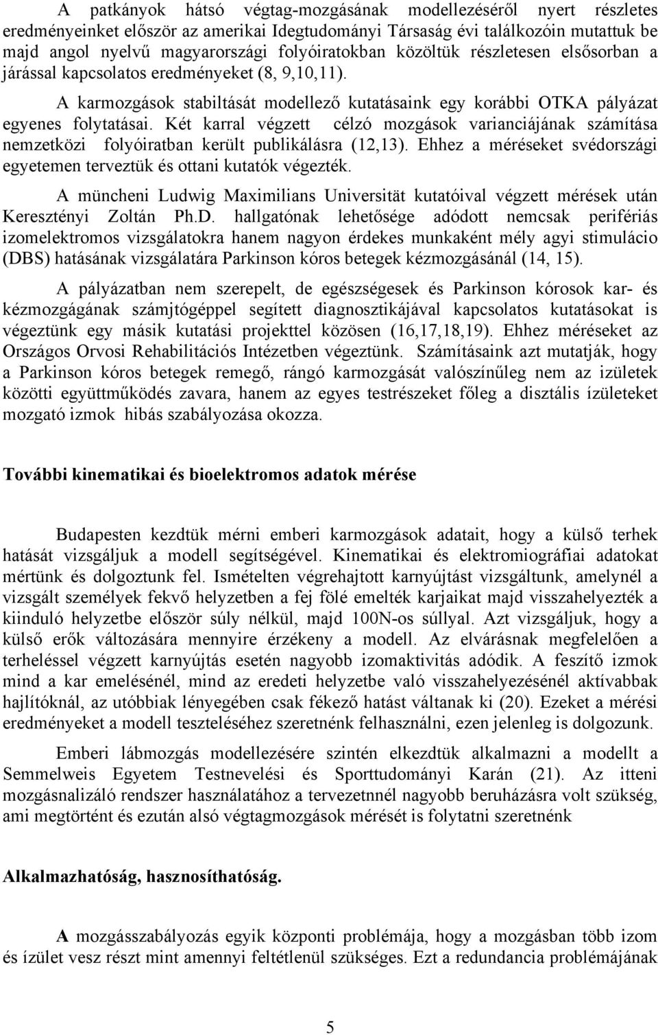 Két karral végzett célzó mozgások varianciájának számítása nemzetközi folyóiratban került publikálásra (12,13). Ehhez a méréseket svédországi egyetemen terveztük és ottani kutatók végezték.