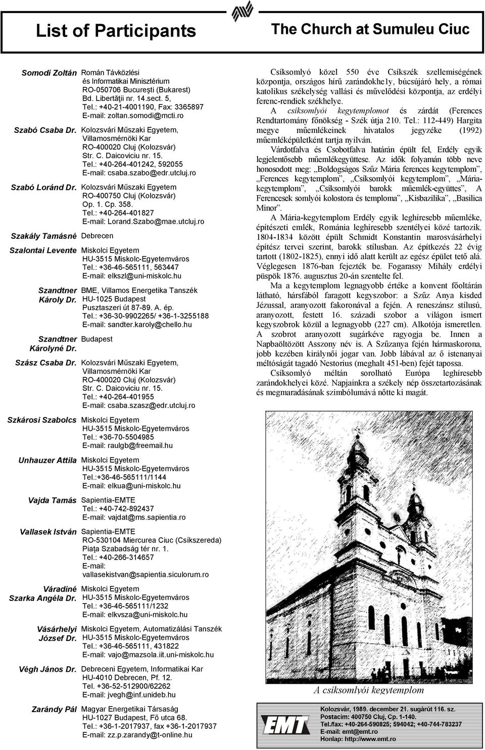 Kolozsvári Műszaki Egyetem RO-400750 Cluj (Kolozsvár) Op. 1. Cp. 358. Tel.: +40-264-401827 E-mail: Lorand.Szabo@mae.utcluj.ro Szakály Tamásné Debrecen Szalontai Levente Miskolci Egyetem Tel.