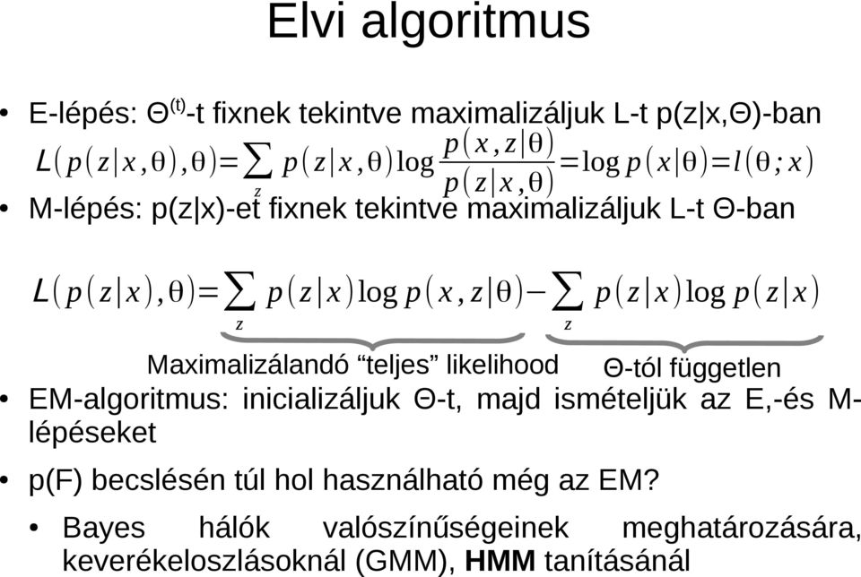 p( z x) z Maximalizálandó teljes likelihood z Θ-tól független EM-algoritmus: inicializáljuk Θ-t, majd ismételjük az E,-és Mlépéseket