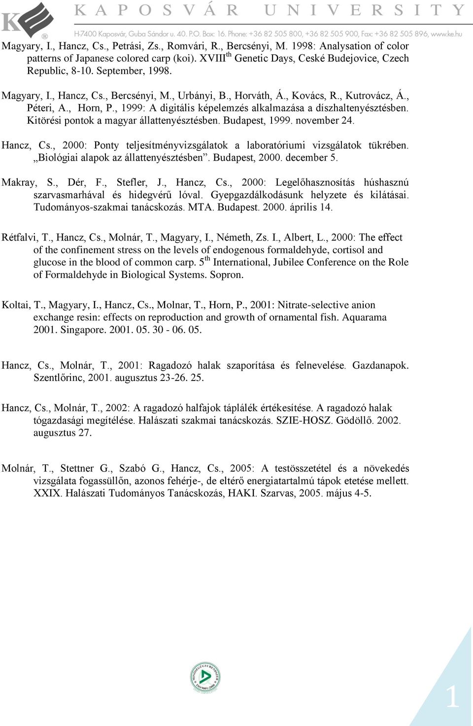 Kitörési pontok a magyar állattenyésztésben. Budapest, 999. november 24. Hancz, Cs., 2000: Ponty teljesítményvizsgálatok a laboratóriumi vizsgálatok tükrében. Biológiai alapok az állattenyésztésben.