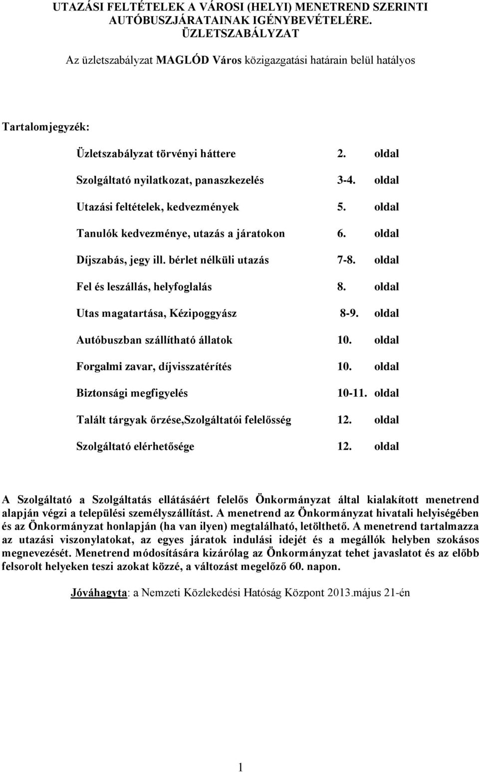 oldal Utazási feltételek, kedvezmények 5. oldal Tanulók kedvezménye, utazás a járatokon 6. oldal Díjszabás, jegy ill. bérlet nélküli utazás 7-8. oldal Fel és leszállás, helyfoglalás 8.