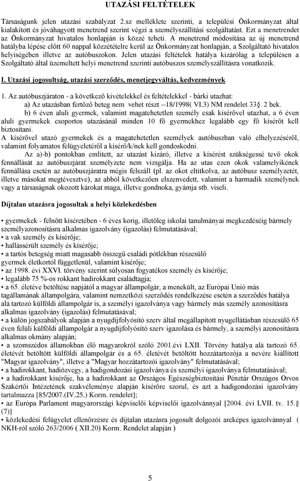 A menetrend módosítása az új menetrend hatályba lépése előtt 60 nappal közzétételre kerül az Önkormányzat honlapján, a Szolgáltató hivatalos helyiségében illetve az autóbuszokon.