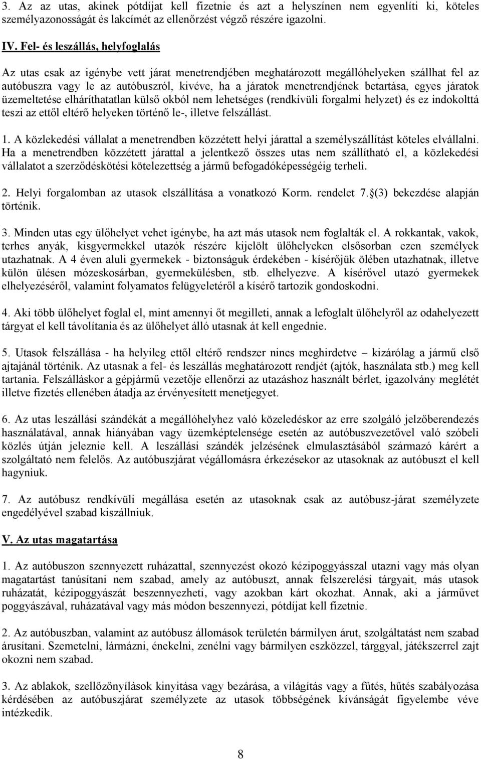 betartása, egyes járatok üzemeltetése elháríthatatlan külső okból nem lehetséges (rendkívüli forgalmi helyzet) és ez indokolttá teszi az ettől eltérő helyeken történő le-, illetve felszállást. 1.